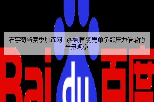 石宇奇新赛季加练网前控制国羽男单争冠压力倍增的全景观察